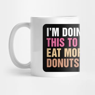 I'm Doing This to Eat More Donuts Mug